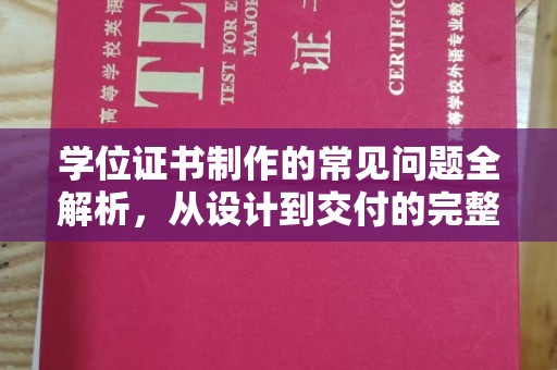 宁德学位证书制作的常见问题全解析，从设计到交付的完整指南